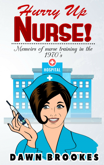 Hurry up Nurse: memoirs of nurse training in the 1970s